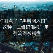 如果你刚点了“黑料网入口”，先停一下：这种“二维码海报”用“加群”引流到杀猪盘