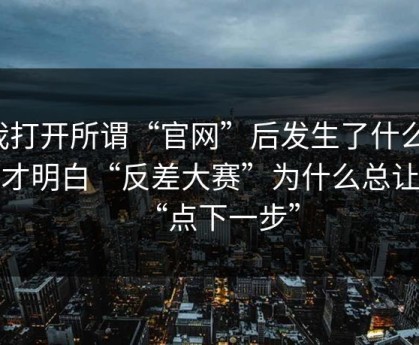 我打开所谓“官网”后发生了什么，我才明白“反差大赛”为什么总让你“点下一步”