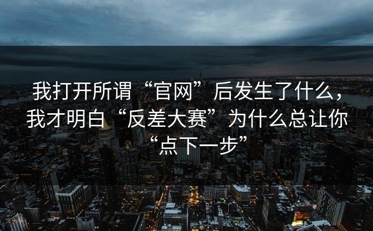 我打开所谓“官网”后发生了什么，我才明白“反差大赛”为什么总让你“点下一步”