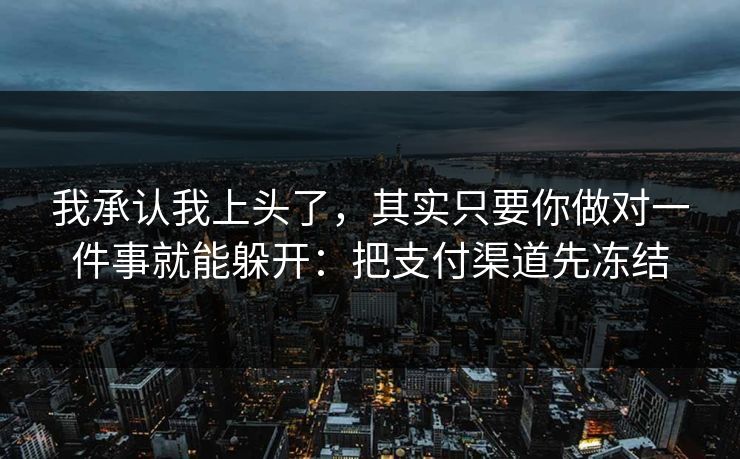 我承认我上头了，其实只要你做对一件事就能躲开：把支付渠道先冻结